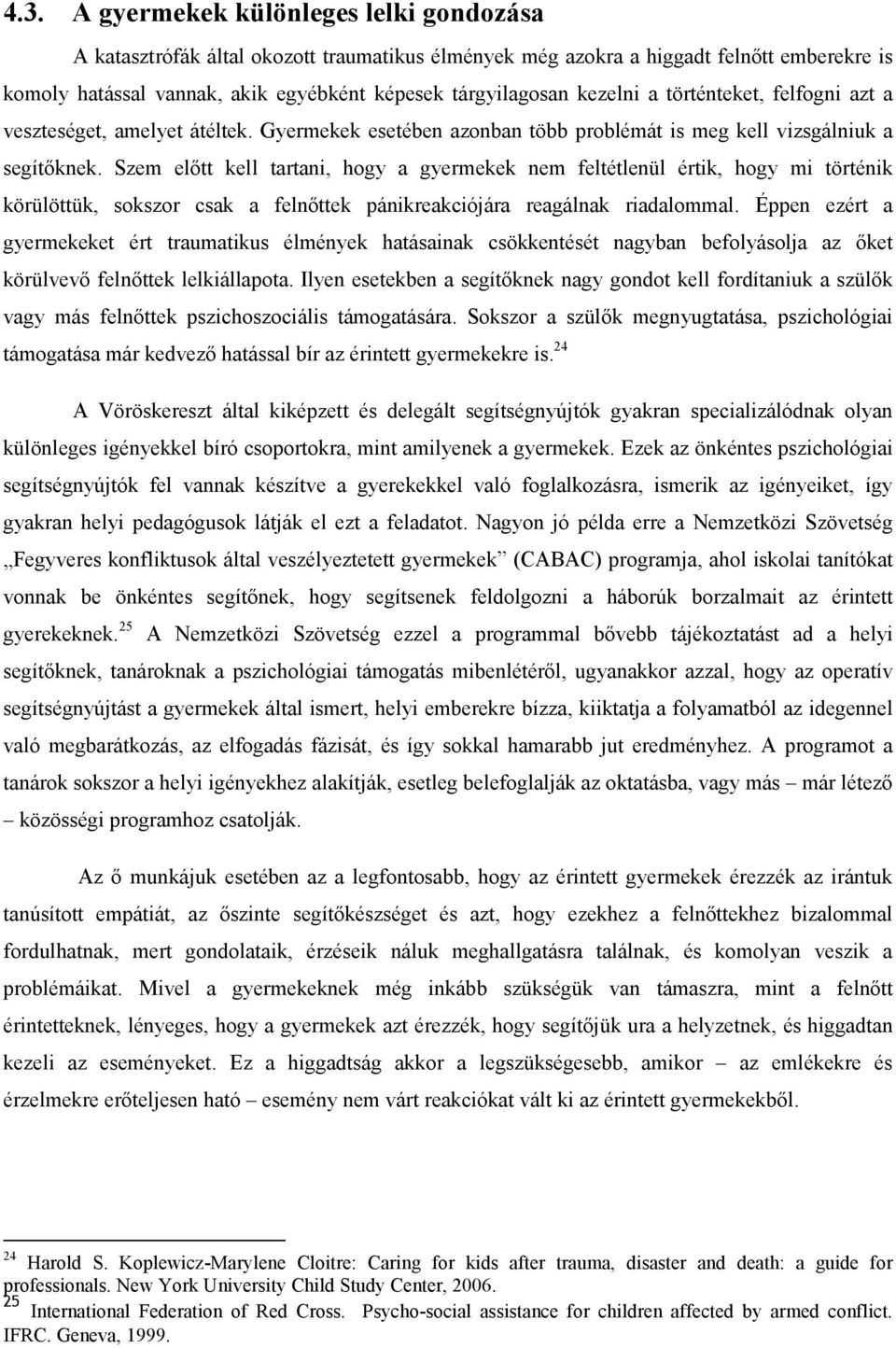 Szem előtt kell tartani, hogy a gyermekek nem feltétlenül értik, hogy mi történik körülöttük, sokszor csak a felnőttek pánikreakciójára reagálnak riadalommal.