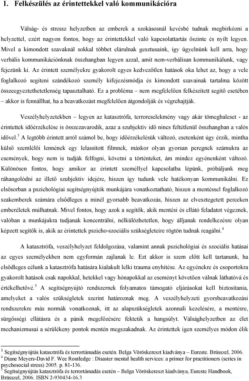 Mivel a kimondott szavaknál sokkal többet elárulnak gesztusaink, így ügyelnünk kell arra, hogy verbális kommunikációnknak összhangban legyen azzal, amit nem-verbálisan kommunikálunk, vagy fejezünk ki.