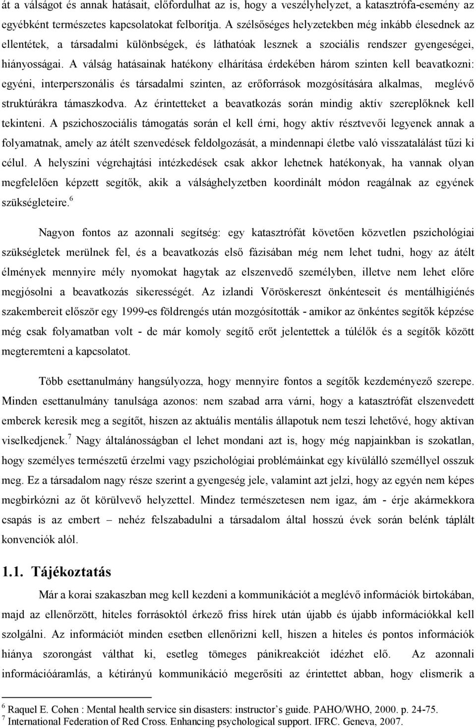 A válság hatásainak hatékony elhárítása érdekében három szinten kell beavatkozni: egyéni, interperszonális és társadalmi szinten, az erőforrások mozgósítására alkalmas, meglévő struktúrákra