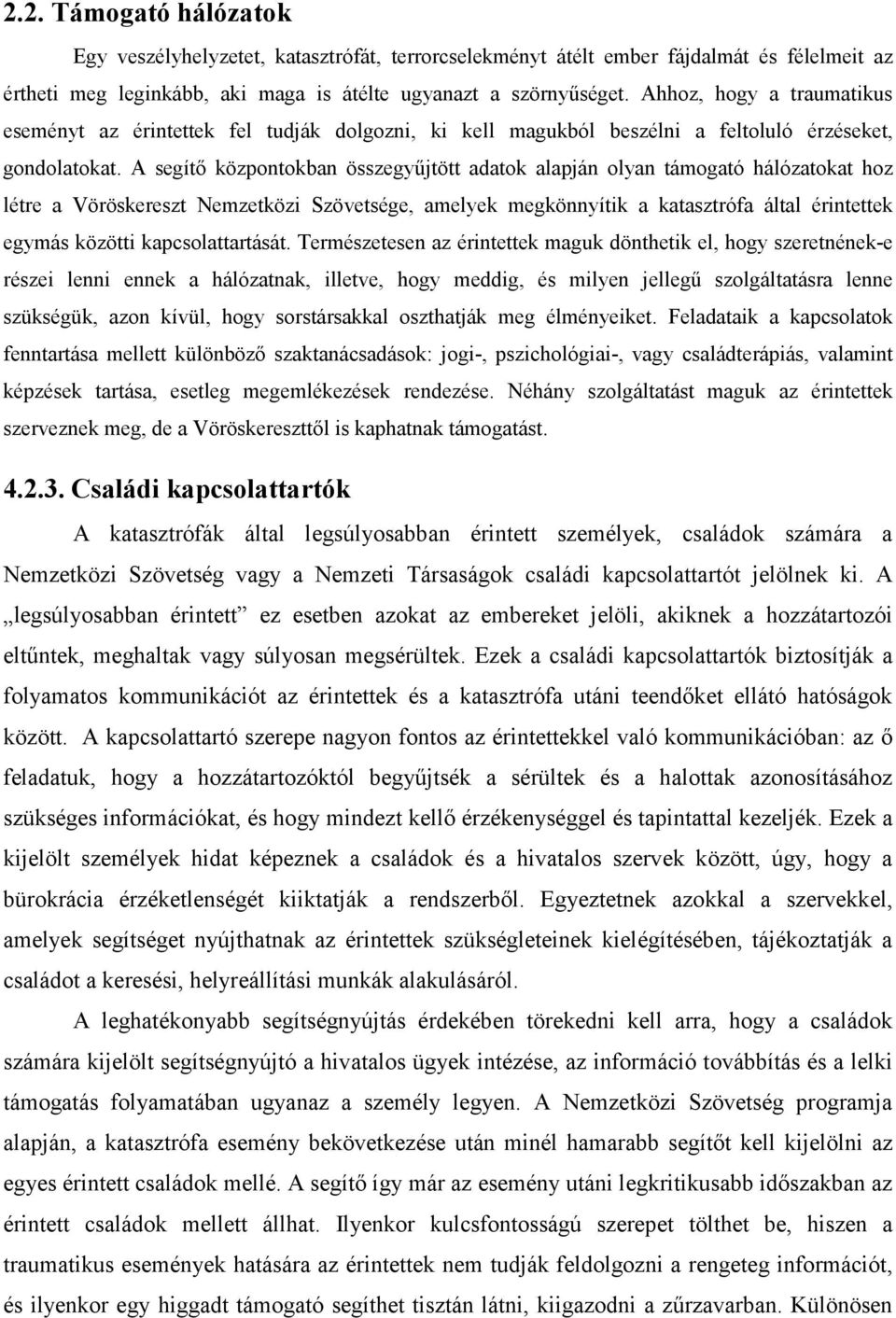 A segítő központokban összegyűjtött adatok alapján olyan támogató hálózatokat hoz létre a Vöröskereszt Nemzetközi Szövetsége, amelyek megkönnyítik a katasztrófa által érintettek egymás közötti