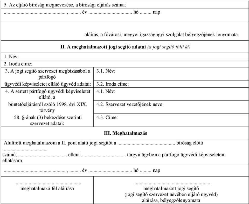 -ának (3) bekezdése szerinti szervezet adatai: aláírás, a fővárosi, megyei igazságügyi szolgálat bélyegzőjének lenyomata II. A meghatalmazott jogi segítő adatai (a jogi segítő tölti ki) 3.1. Név: 3.2.