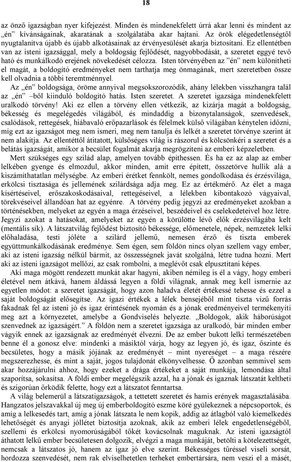 Ez ellentétben van az isteni igazsággal, mely a boldogság fejlődését, nagyobbodását, a szeretet eggyé tevő ható és munkálkodó erejének növekedését célozza.