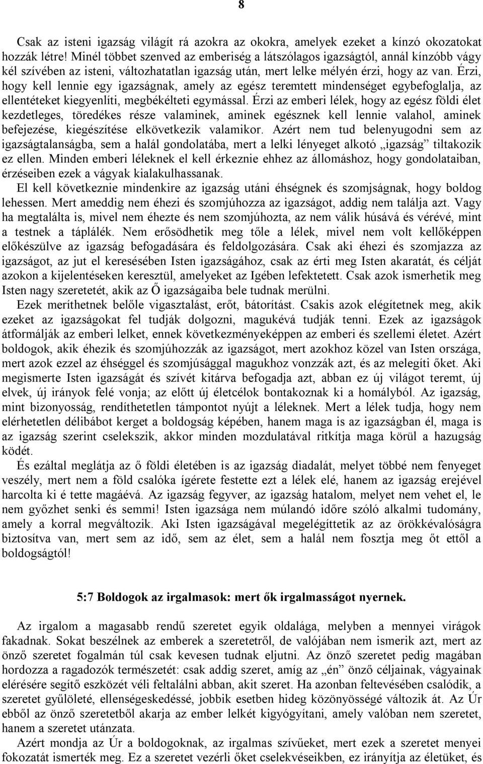 Érzi, hogy kell lennie egy igazságnak, amely az egész teremtett mindenséget egybefoglalja, az ellentéteket kiegyenlíti, megbékélteti egymással.