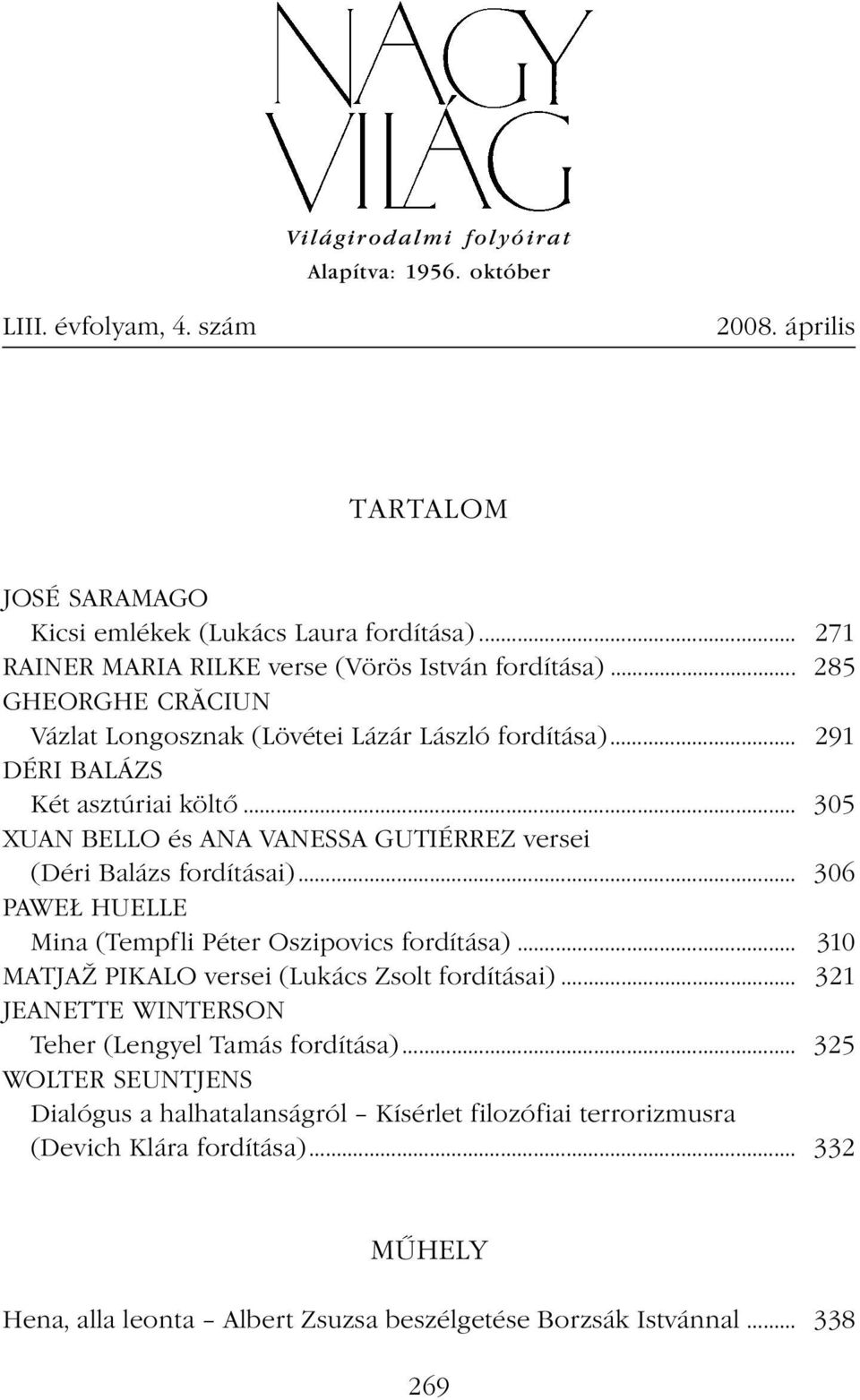 .. 305 XUAN BELLO és ANA VANESSA GUTIÉRREZ versei (Déri Balázs fordításai)... 306 PAWEŁ HUELLE Mina (Tempfli Péter Oszipovics fordítása)... 310 MATJAŽ PIKALO versei (Lukács Zsolt fordításai).