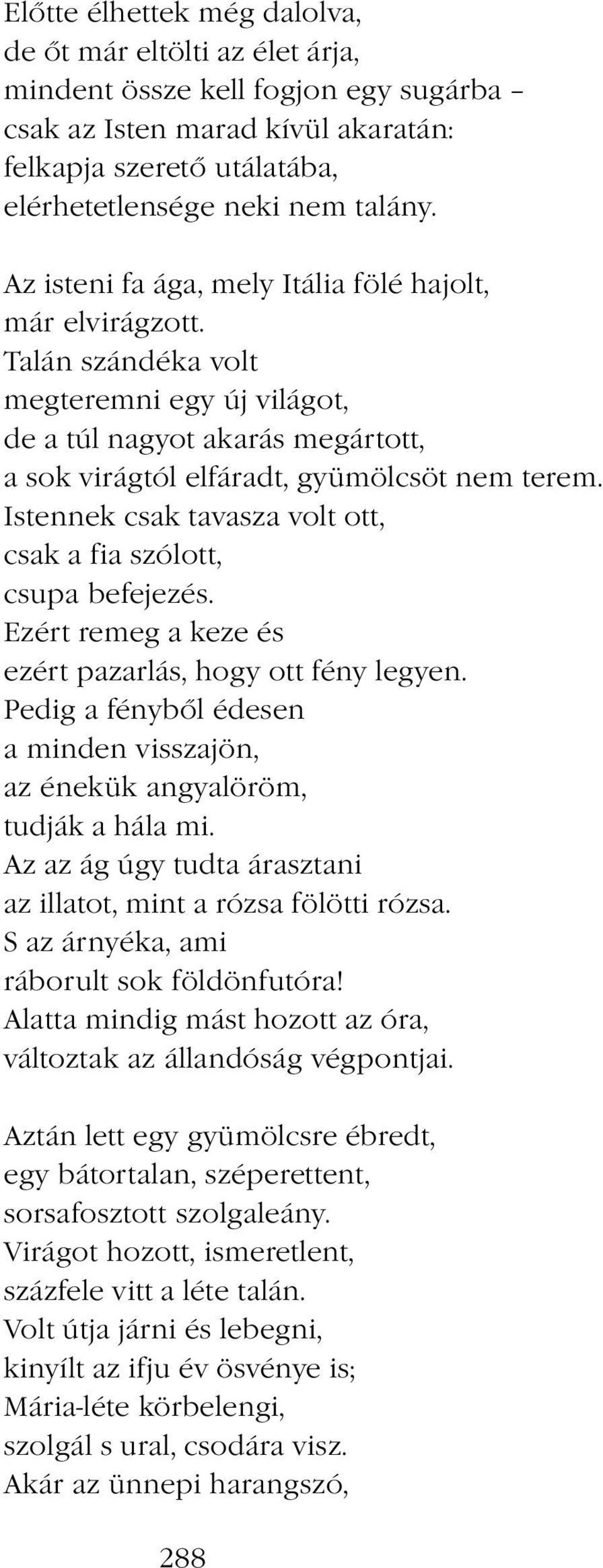 Istennek csak tavasza volt ott, csak a fia szólott, csupa befejezés. Ezért remeg a keze és ezért pazarlás, hogy ott fény legyen.