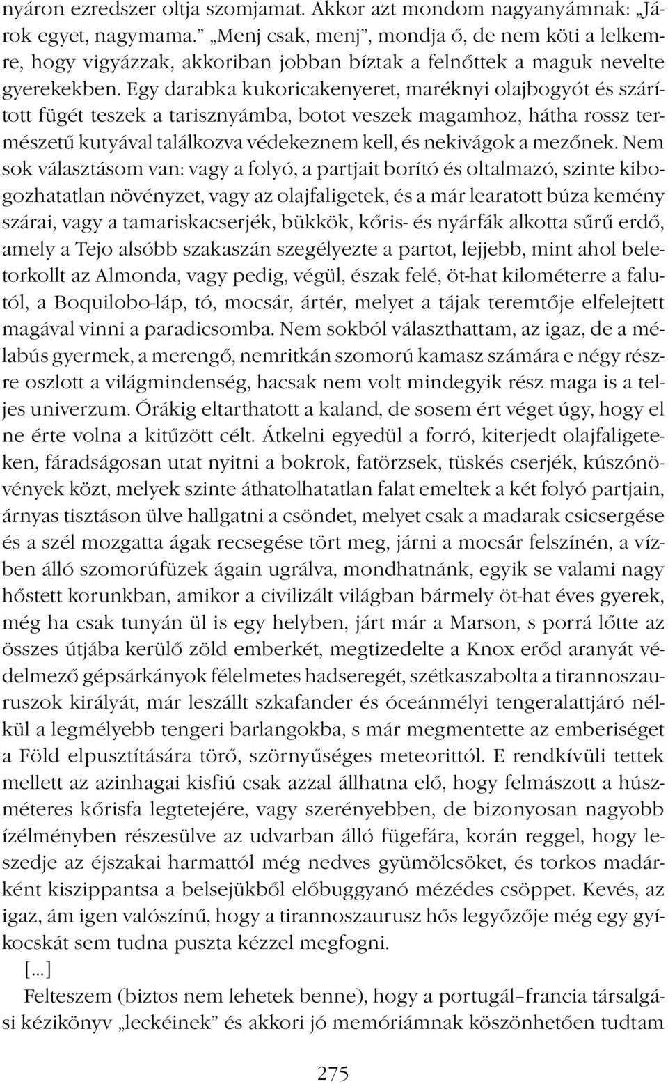 Egy darabka kukoricakenyeret, maréknyi olajbogyót és szárított fügét teszek a tarisznyámba, botot veszek magamhoz, hátha rossz természetű kutyával találkozva védekeznem kell, és nekivágok a mezőnek.