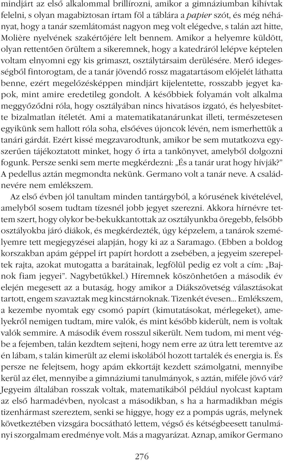 Amikor a helyemre küldött, olyan rettentően örültem a sikeremnek, hogy a katedráról lelépve képtelen voltam elnyomni egy kis grimaszt, osztálytársaim derülésére.