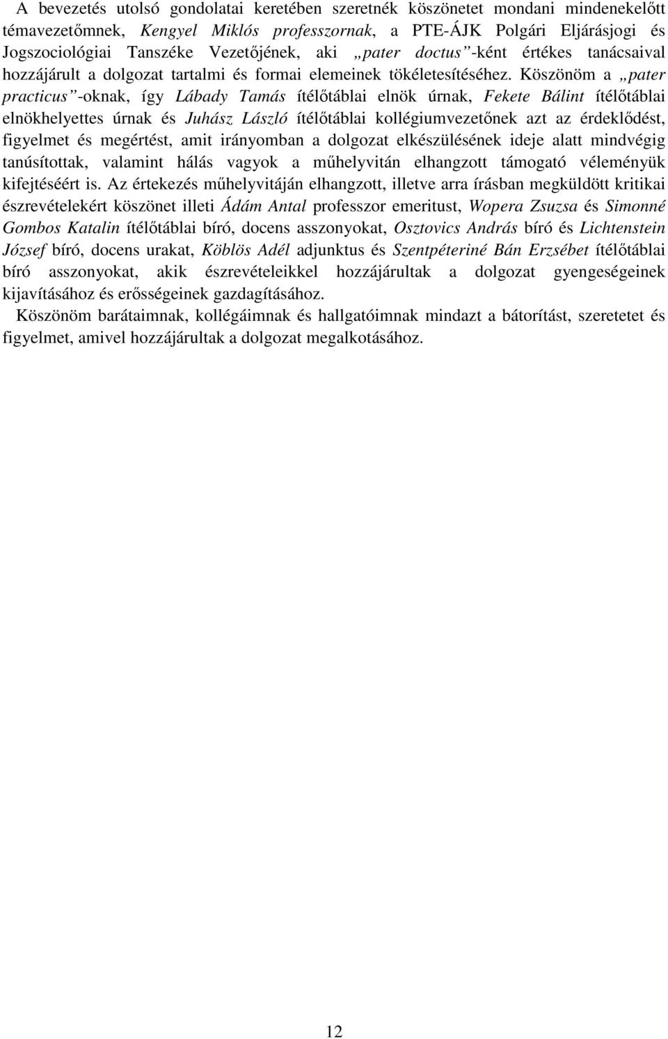 Köszönöm a pater practicus -oknak, így Lábady Tamás ítélıtáblai elnök úrnak, Fekete Bálint ítélıtáblai elnökhelyettes úrnak és Juhász László ítélıtáblai kollégiumvezetınek azt az érdeklıdést,