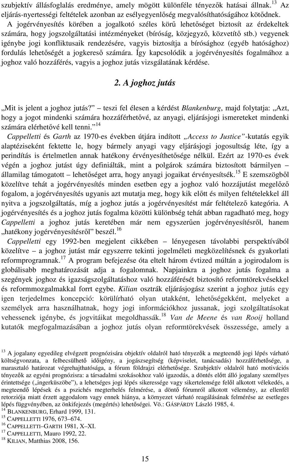 ) vegyenek igénybe jogi konfliktusaik rendezésére, vagyis biztosítja a bírósághoz (egyéb hatósághoz) fordulás lehetıségét a jogkeresı számára.