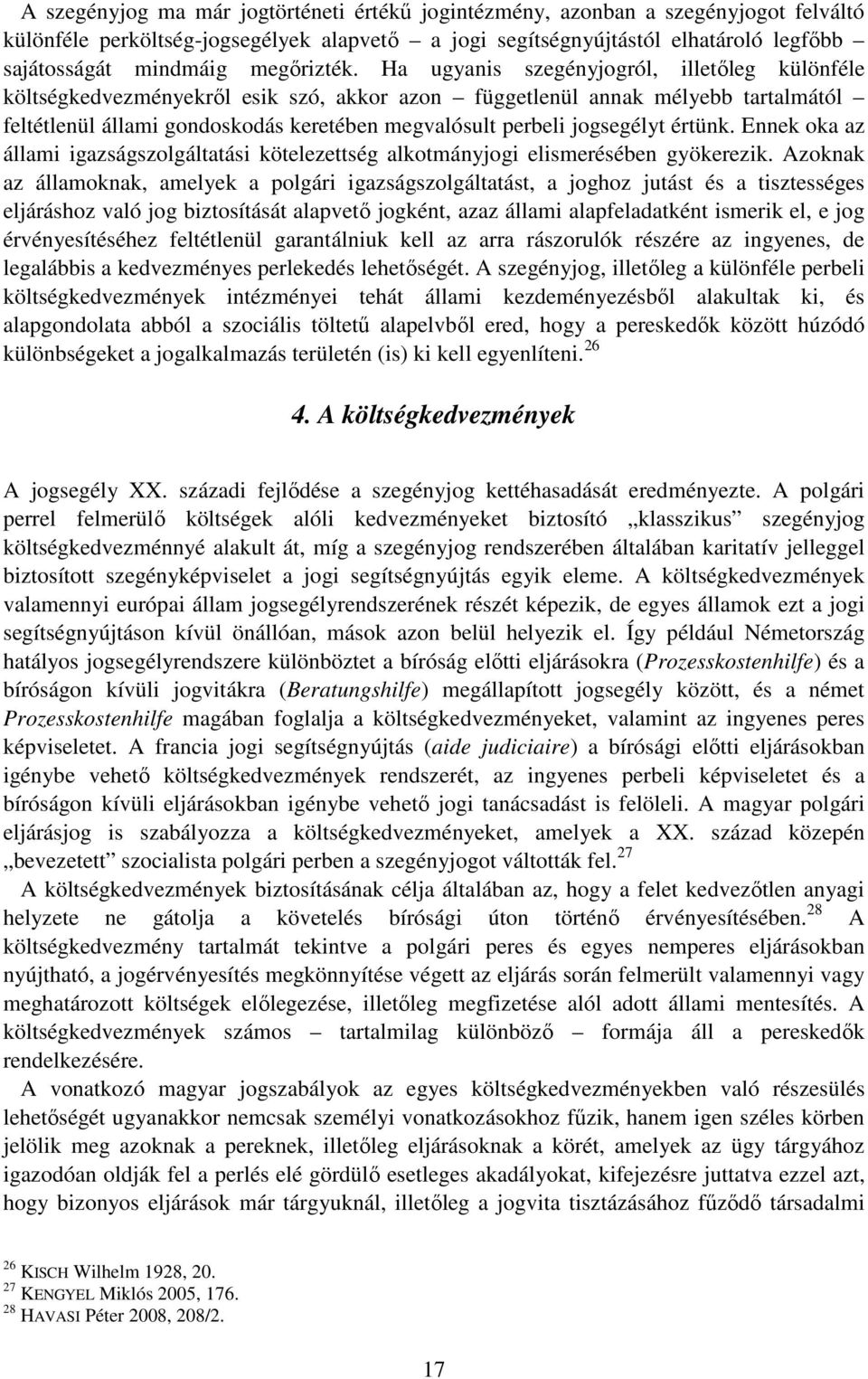 Ha ugyanis szegényjogról, illetıleg különféle költségkedvezményekrıl esik szó, akkor azon függetlenül annak mélyebb tartalmától feltétlenül állami gondoskodás keretében megvalósult perbeli jogsegélyt