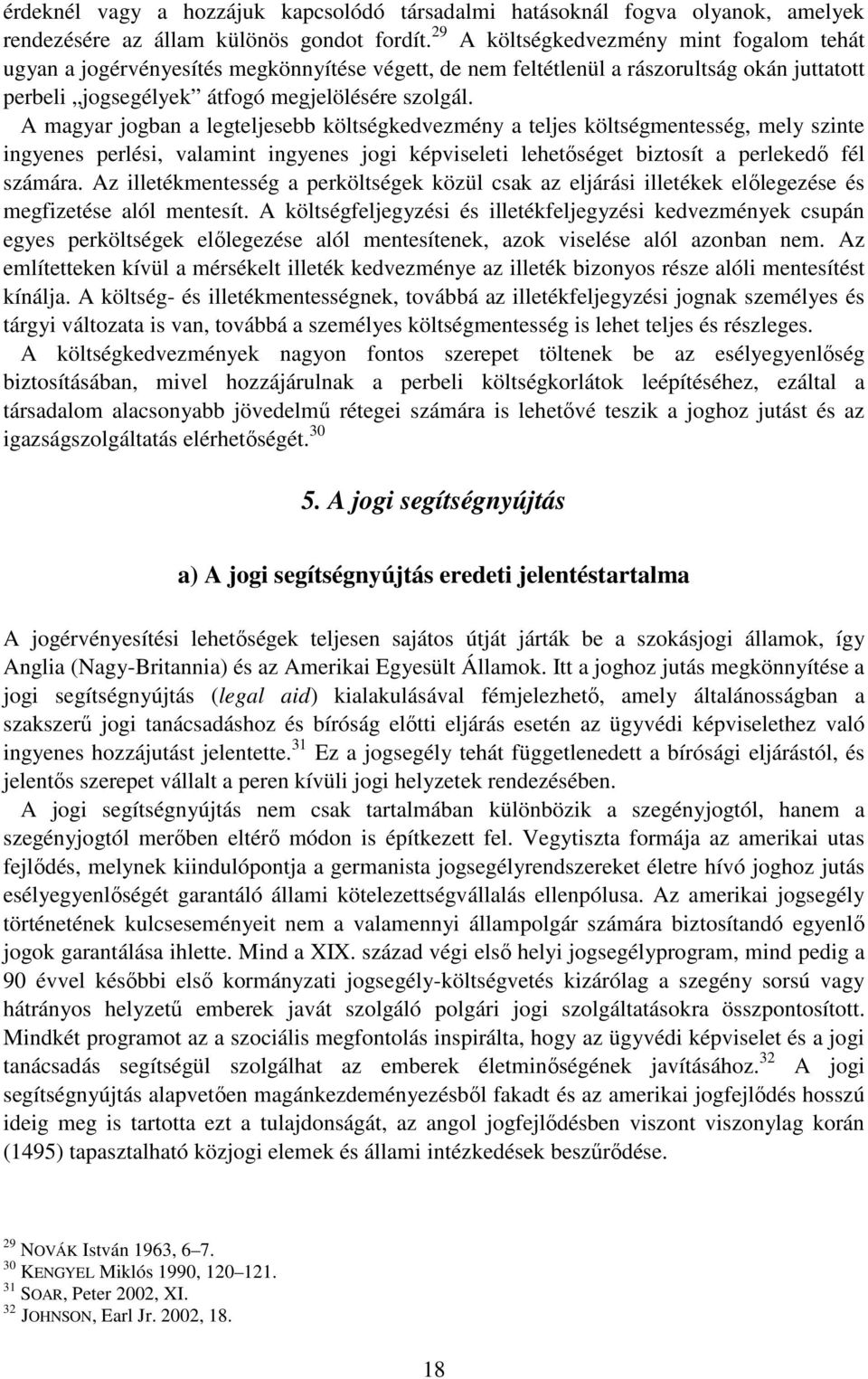 A magyar jogban a legteljesebb költségkedvezmény a teljes költségmentesség, mely szinte ingyenes perlési, valamint ingyenes jogi képviseleti lehetıséget biztosít a perlekedı fél számára.