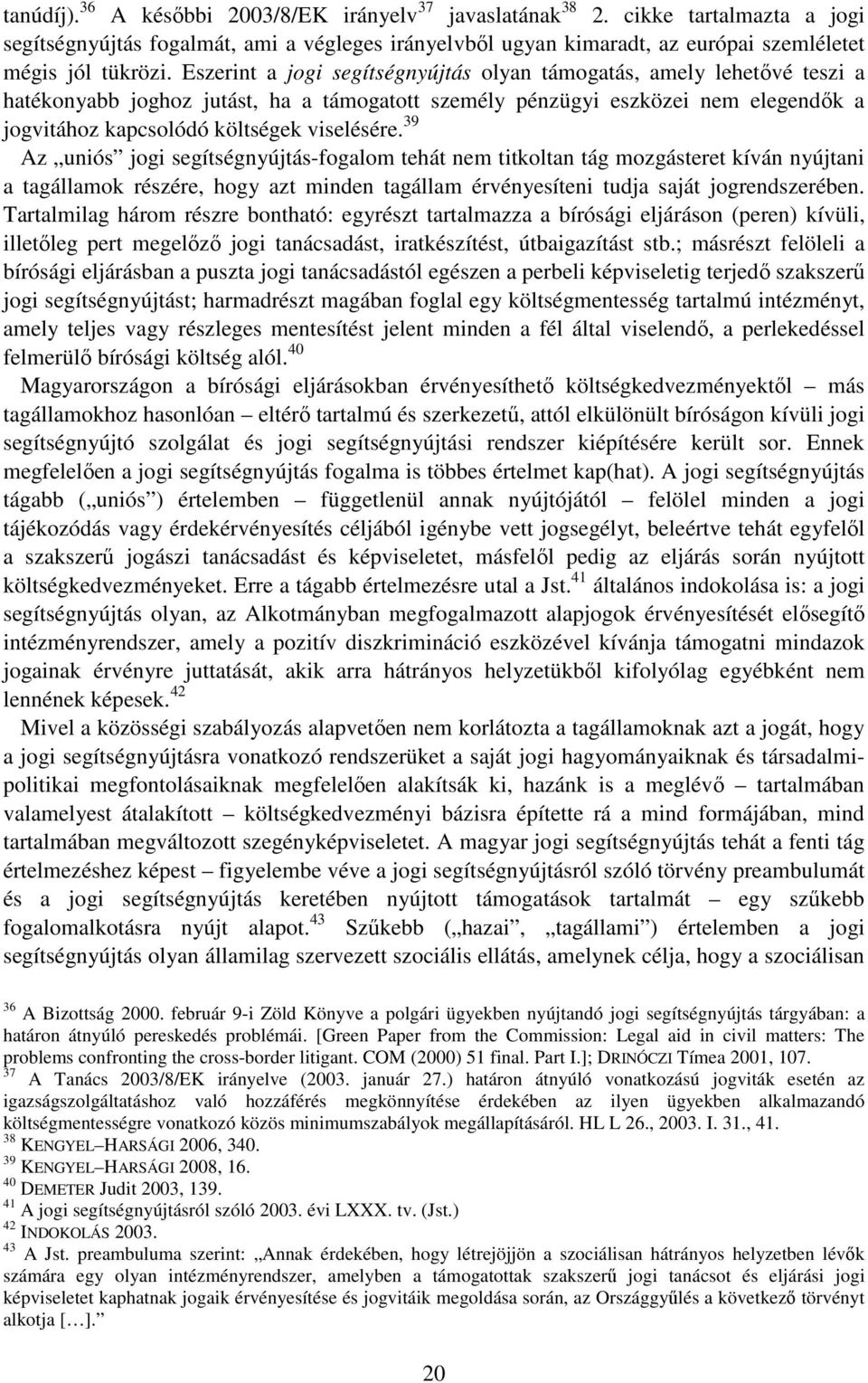 39 Az uniós jogi segítségnyújtás-fogalom tehát nem titkoltan tág mozgásteret kíván nyújtani a tagállamok részére, hogy azt minden tagállam érvényesíteni tudja saját jogrendszerében.