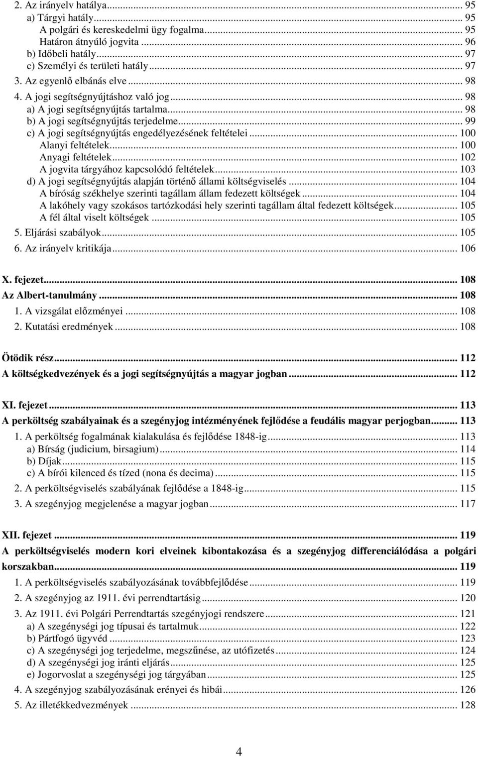 .. 99 c) A jogi segítségnyújtás engedélyezésének feltételei... 100 Alanyi feltételek... 100 Anyagi feltételek... 102 A jogvita tárgyához kapcsolódó feltételek.