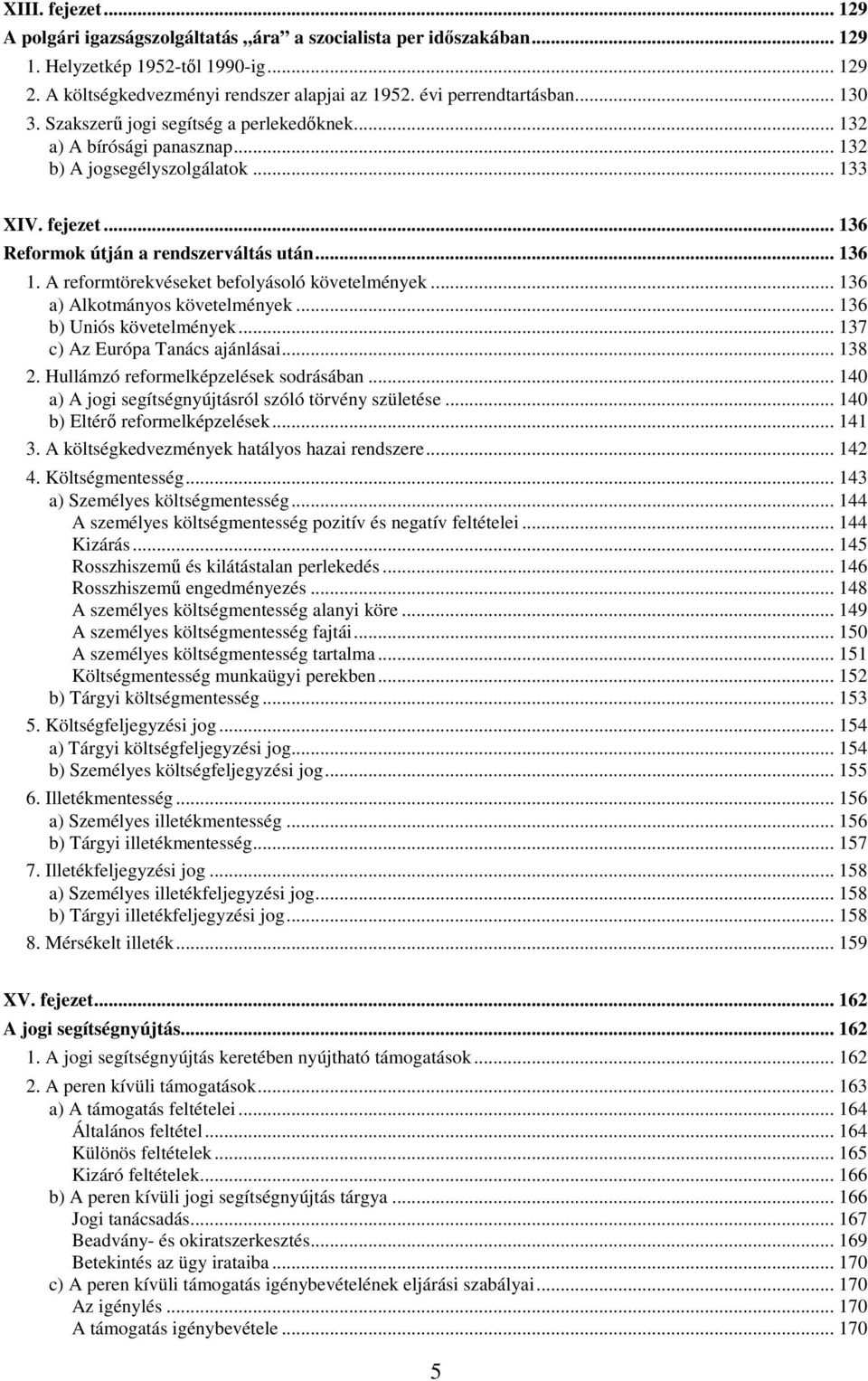 .. 136 1. A reformtörekvéseket befolyásoló követelmények... 136 a) Alkotmányos követelmények... 136 b) Uniós követelmények... 137 c) Az Európa Tanács ajánlásai... 138 2.