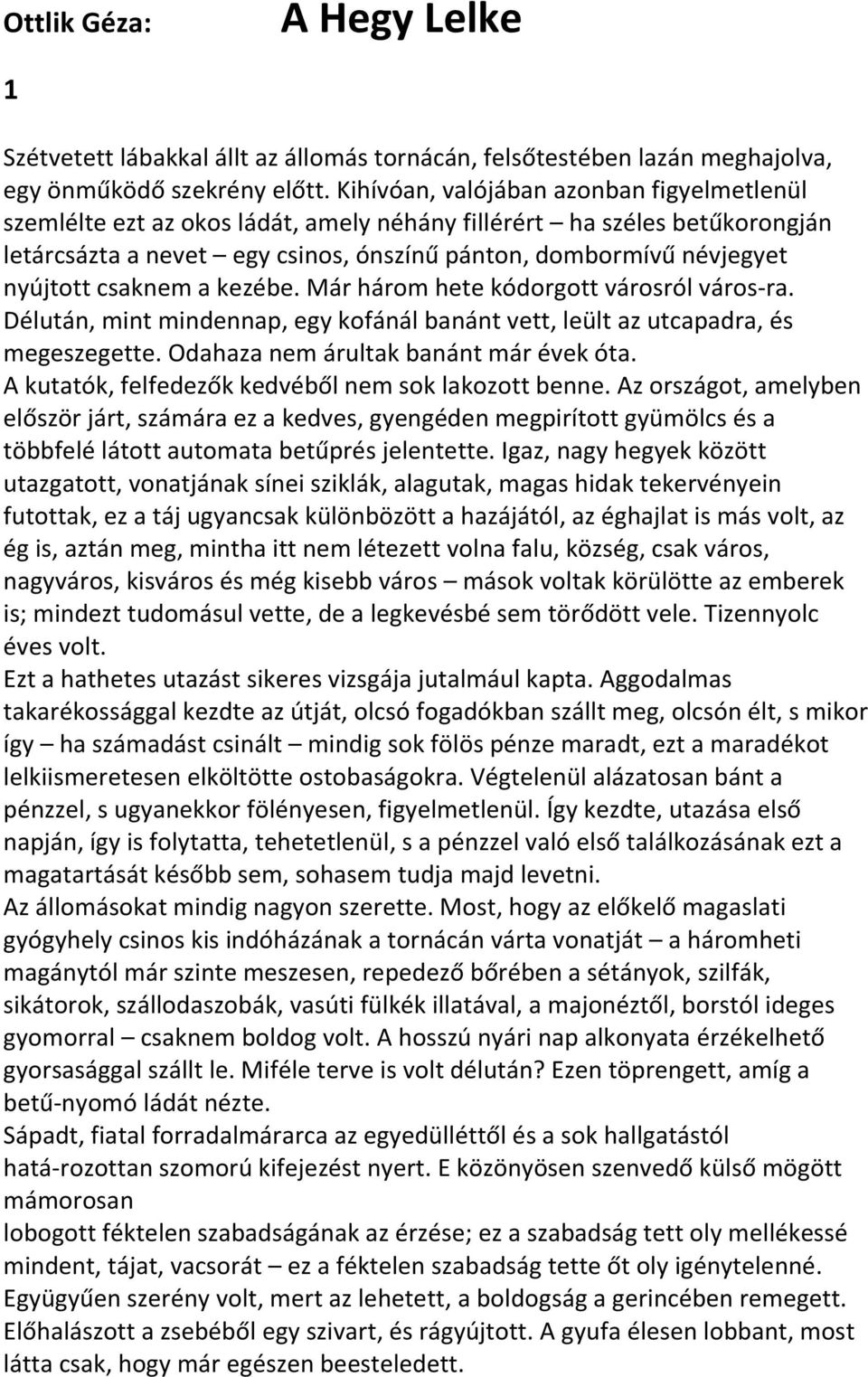 csaknem a kezébe. Már három hete kódorgott városról város ra. Délután, mint mindennap, egy kofánál banánt vett, leült az utcapadra, és megeszegette. Odahaza nem árultak banánt már évek óta.