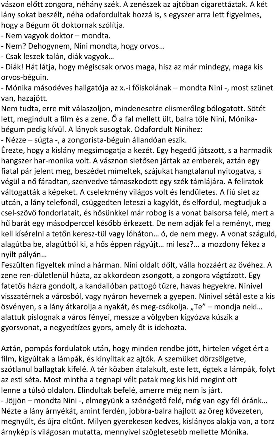 - Mónika másodéves hallgatója az x.-i főiskolának mondta Nini -, most szünet van, hazajött. Nem tudta, erre mit válaszoljon, mindenesetre elismerőleg bólogatott.