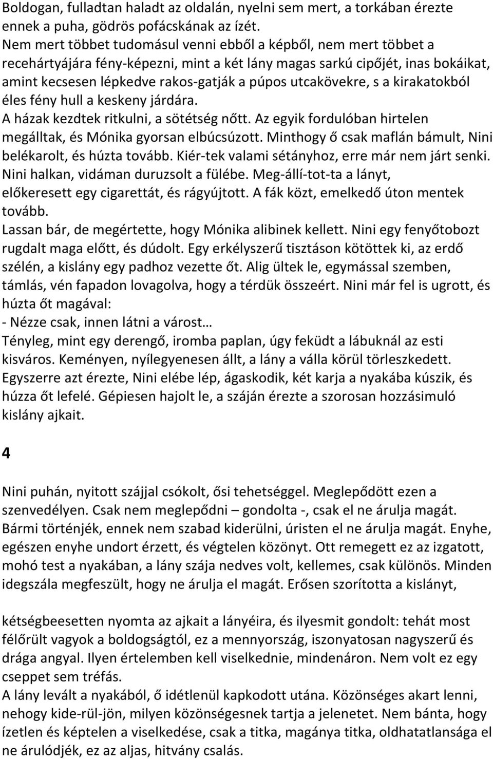 utcakövekre, s a kirakatokból éles fény hull a keskeny járdára. A házak kezdtek ritkulni, a sötétség nőtt. Az egyik fordulóban hirtelen megálltak, és Mónika gyorsan elbúcsúzott.