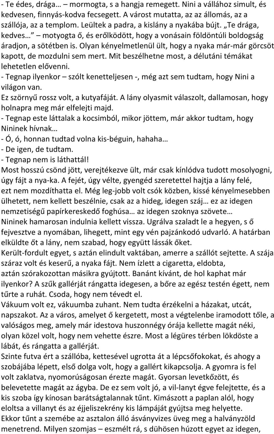 Olyan kényelmetlenül ült, hogy a nyaka már-már görcsöt kapott, de mozdulni sem mert. Mit beszélhetne most, a délutáni témákat lehetetlen elővenni.