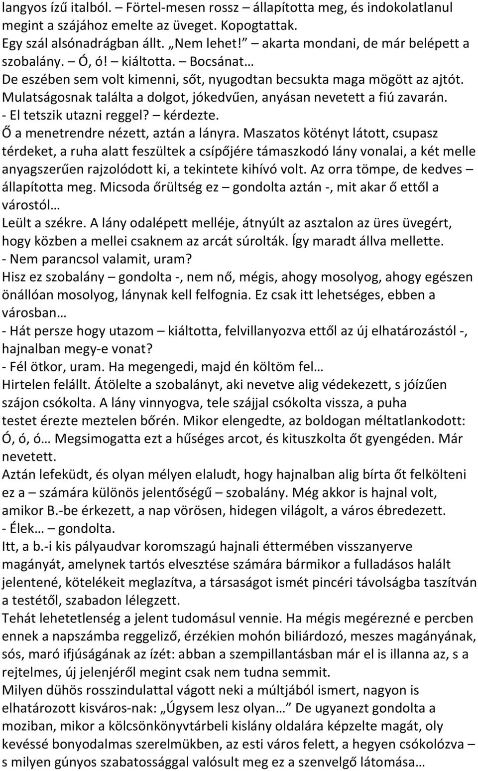 Mulatságosnak találta a dolgot, jókedvűen, anyásan nevetett a fiú zavarán. - El tetszik utazni reggel? kérdezte. Ő a menetrendre nézett, aztán a lányra.