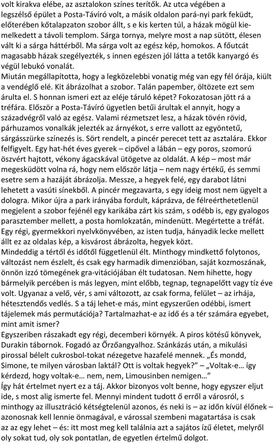 Sárga tornya, melyre most a nap sütött, élesen vált ki a sárga háttérből. Ma sárga volt az egész kép, homokos.