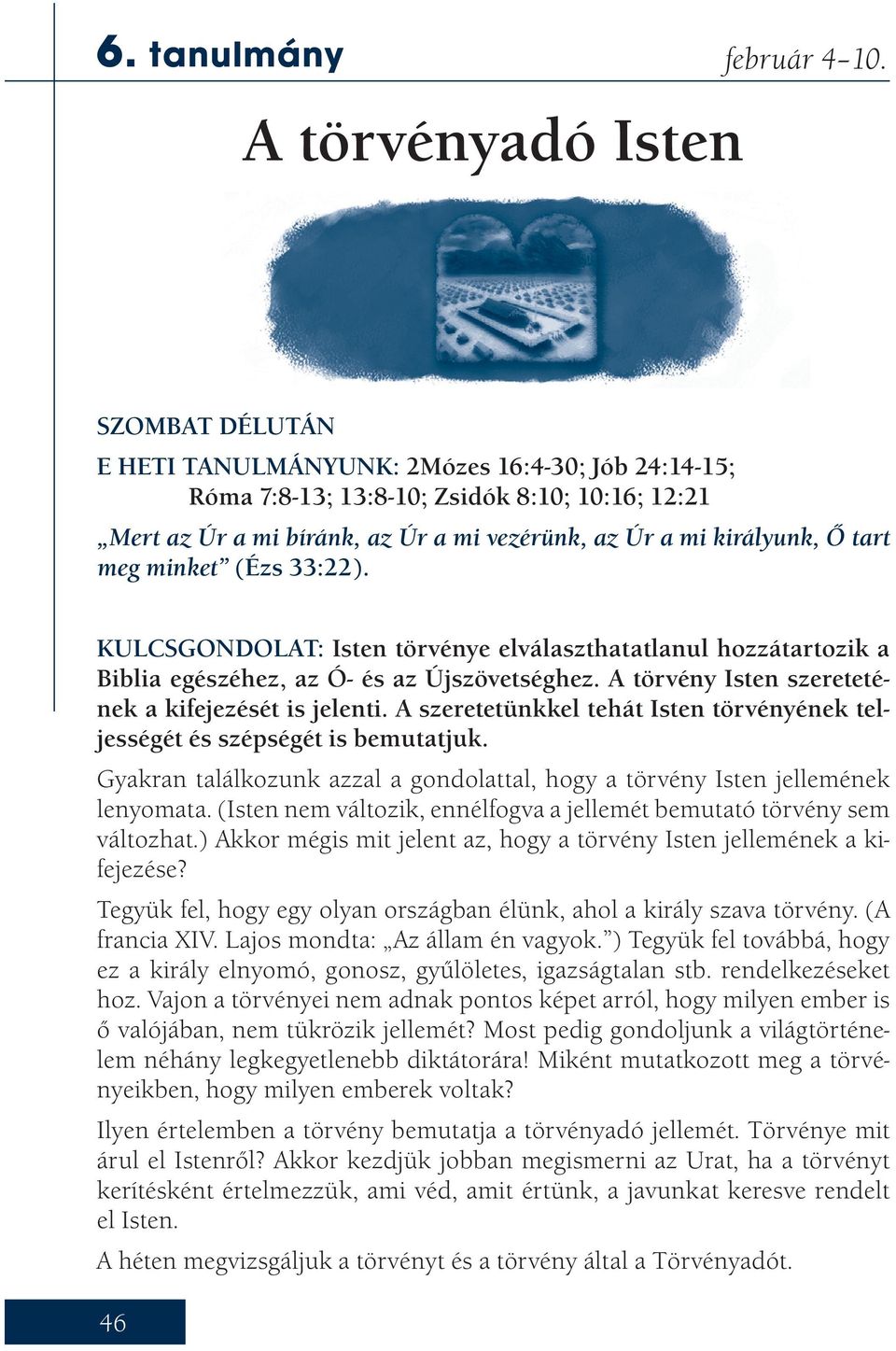 (Ézs 33:22). KULCSGONDOLAT: Isten törvénye elválaszthatatlanul hozzátartozik a Biblia egészéhez, az Ó- és az Újszövetséghez. A törvény Isten szeretetének a kifejezését is jelenti.