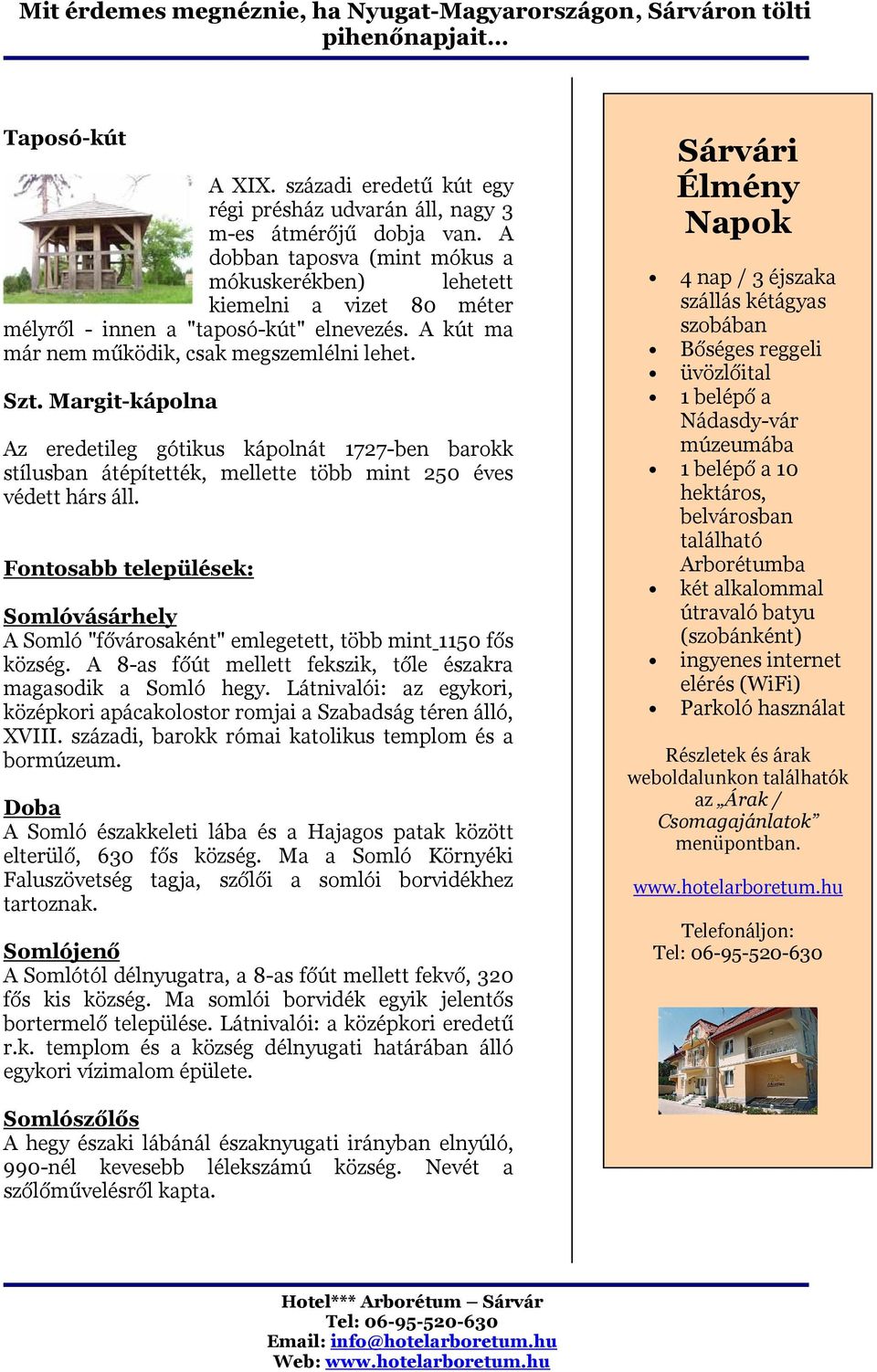 Margit-kápolna Az eredetileg gótikus kápolnát 1727-ben barokk stílusban átépítették, mellette több mint 250 éves védett hárs áll.