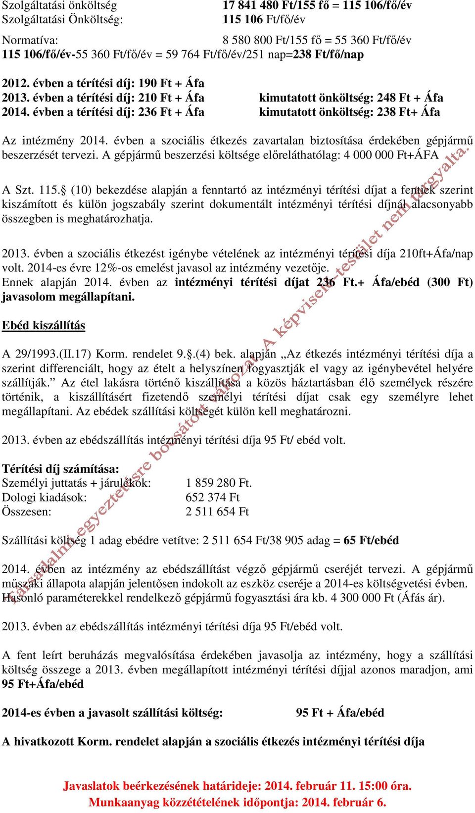 évben a térítési díj: 236 Ft + Áfa kimutatott önköltség: 238 Ft+ Áfa Az intézmény 2014. évben a szociális étkezés zavartalan biztosítása érdekében gépjármű beszerzését tervezi.