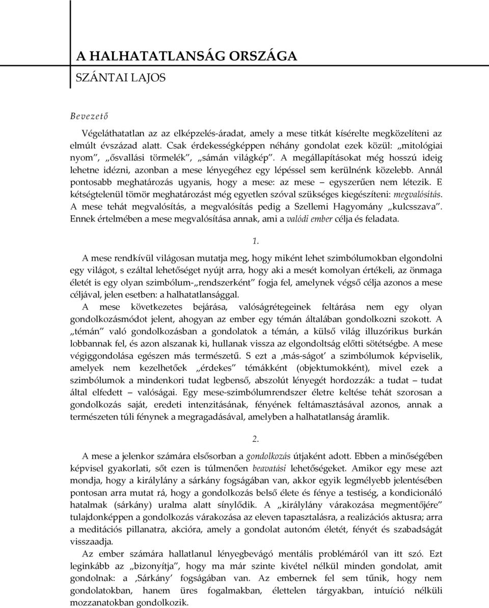 A megállapításokat még hosszú ideig lehetne idézni, azonban a mese lényegéhez egy lépéssel sem kerülnénk közelebb. Annál pontosabb meghatározás ugyanis, hogy a mese: az mese egyszerűen nem létezik.