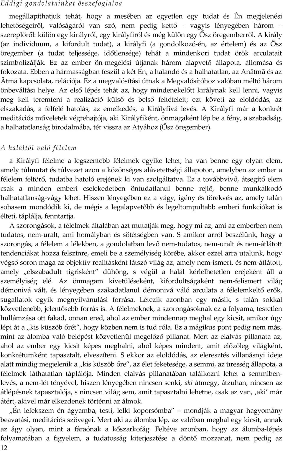 A király (az individuum, a kifordult tudat), a királyfi (a gondolkozó-én, az értelem) és az Ősz öregember (a tudat teljessége, időtlensége) tehát a mindenkori tudat örök arculatait szimbolizálják.