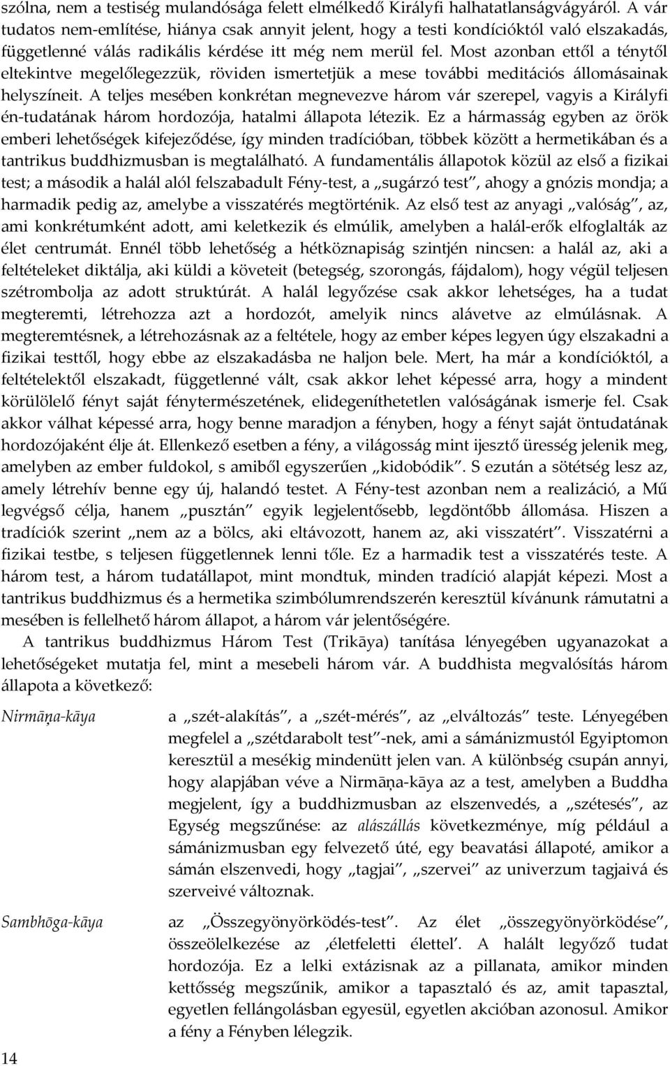 Most azonban ettől a ténytől eltekintve megelőlegezzük, röviden ismertetjük a mese további meditációs állomásainak helyszíneit.