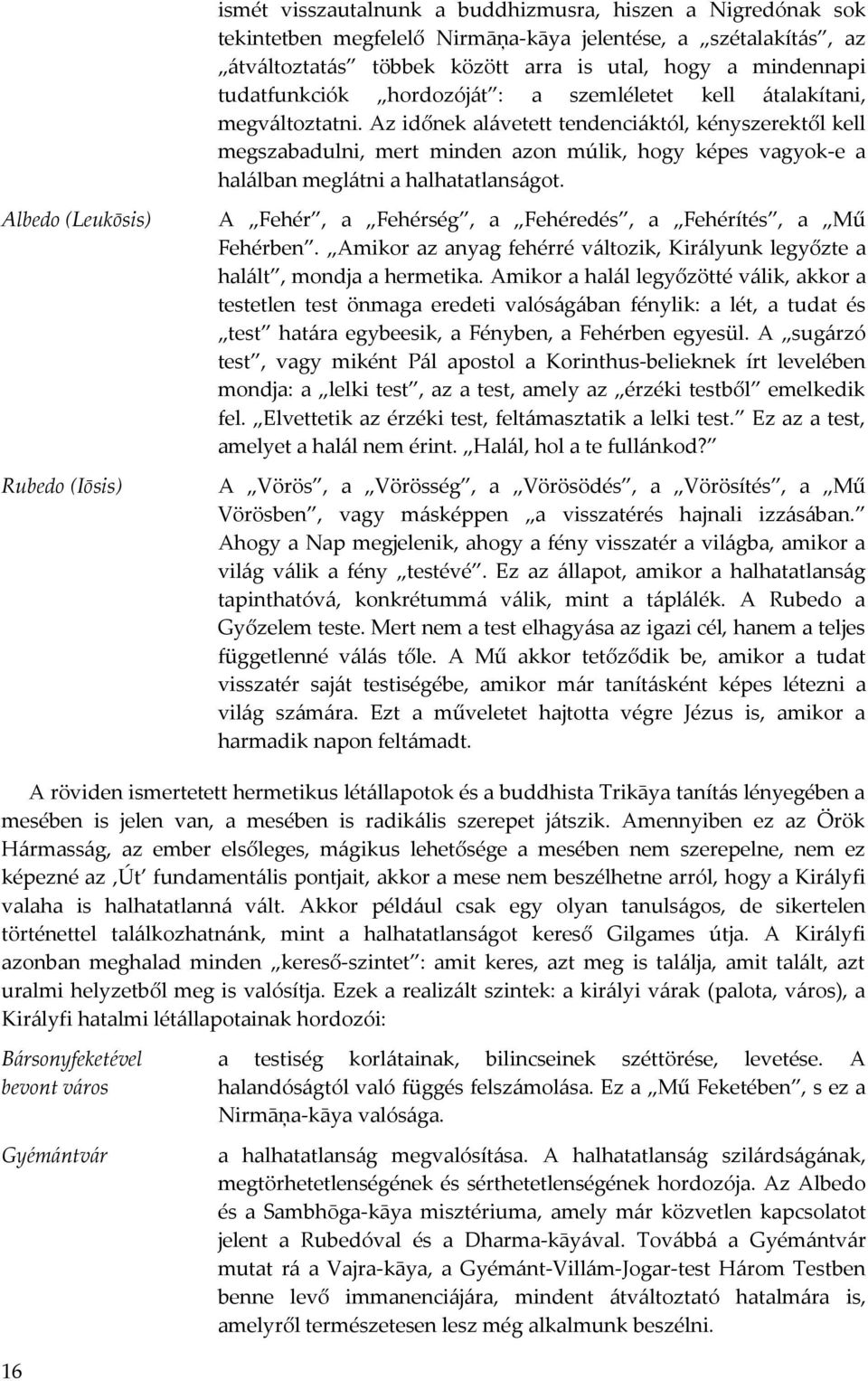 Az időnek alávetett tendenciáktól, kényszerektől kell megszabadulni, mert minden azon múlik, hogy képes vagyok-e a halálban meglátni a halhatatlanságot.