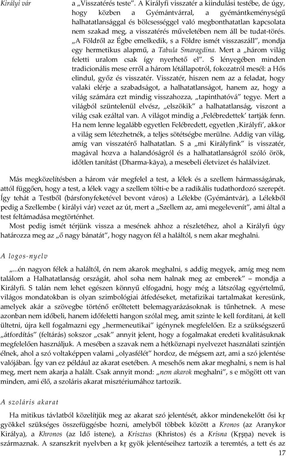 műveletében nem áll be tudat-törés. A Földről az Égbe emelkedik, s a Földre ismét visszaszáll, mondja egy hermetikus alapmű, a Tabula Smaragdina.