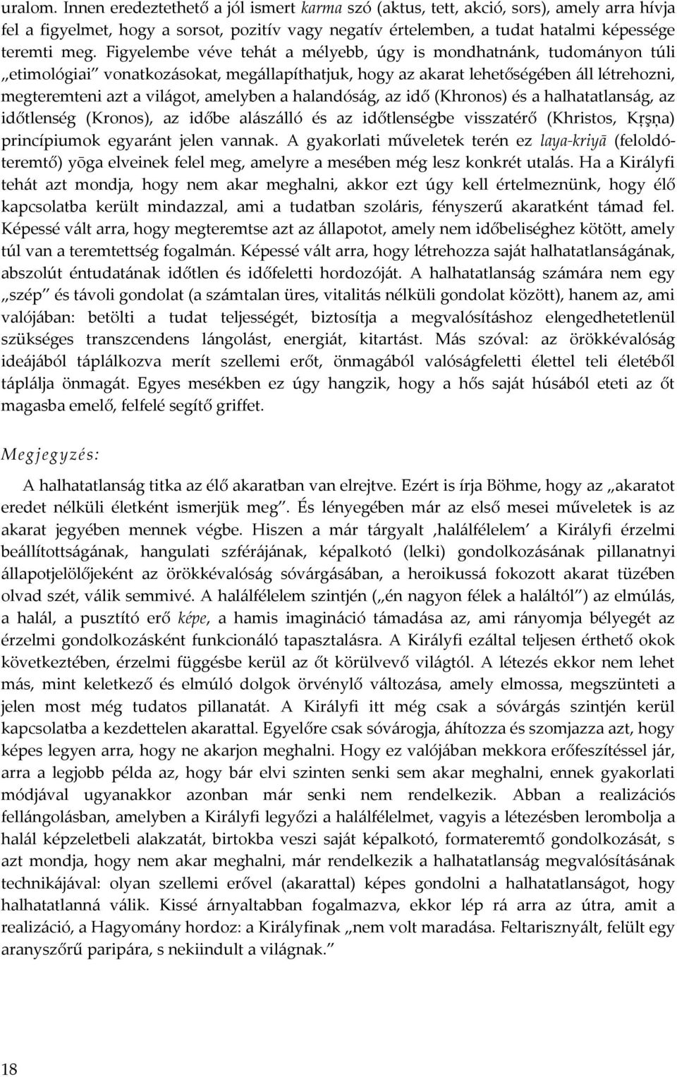 halandóság, az idő (Khronos) és a halhatatlanság, az időtlenség (Kronos), az időbe alászálló és az időtlenségbe visszatérő (Khristos, Kŗşņa) princípiumok egyaránt jelen vannak.