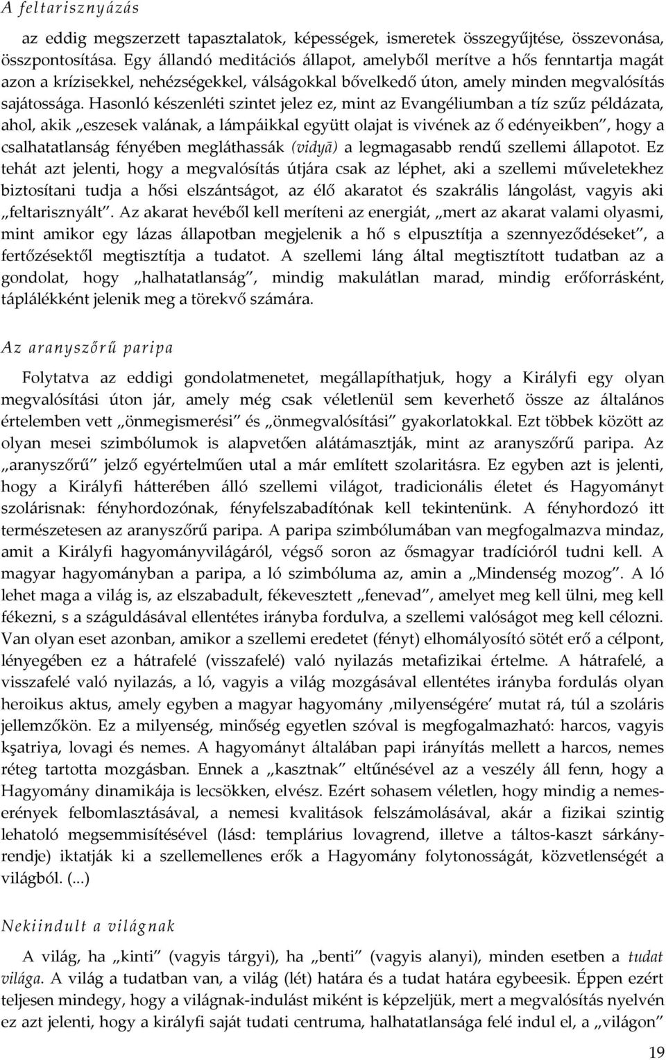 Hasonló készenléti szintet jelez ez, mint az Evangéliumban a tíz szűz példázata, ahol, akik eszesek valának, a lámpáikkal együtt olajat is vivének az ő edényeikben, hogy a csalhatatlanság fényében