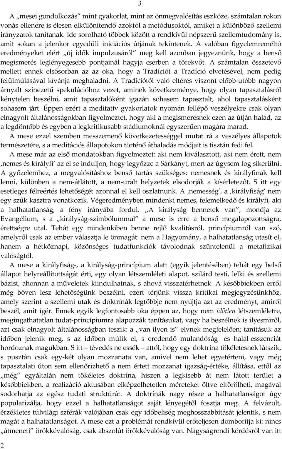 A valóban figyelemreméltó eredményeket elért új idők impulzusáról meg kell azonban jegyeznünk, hogy a benső megismerés leglényegesebb pontjainál hagyja cserben a törekvőt.