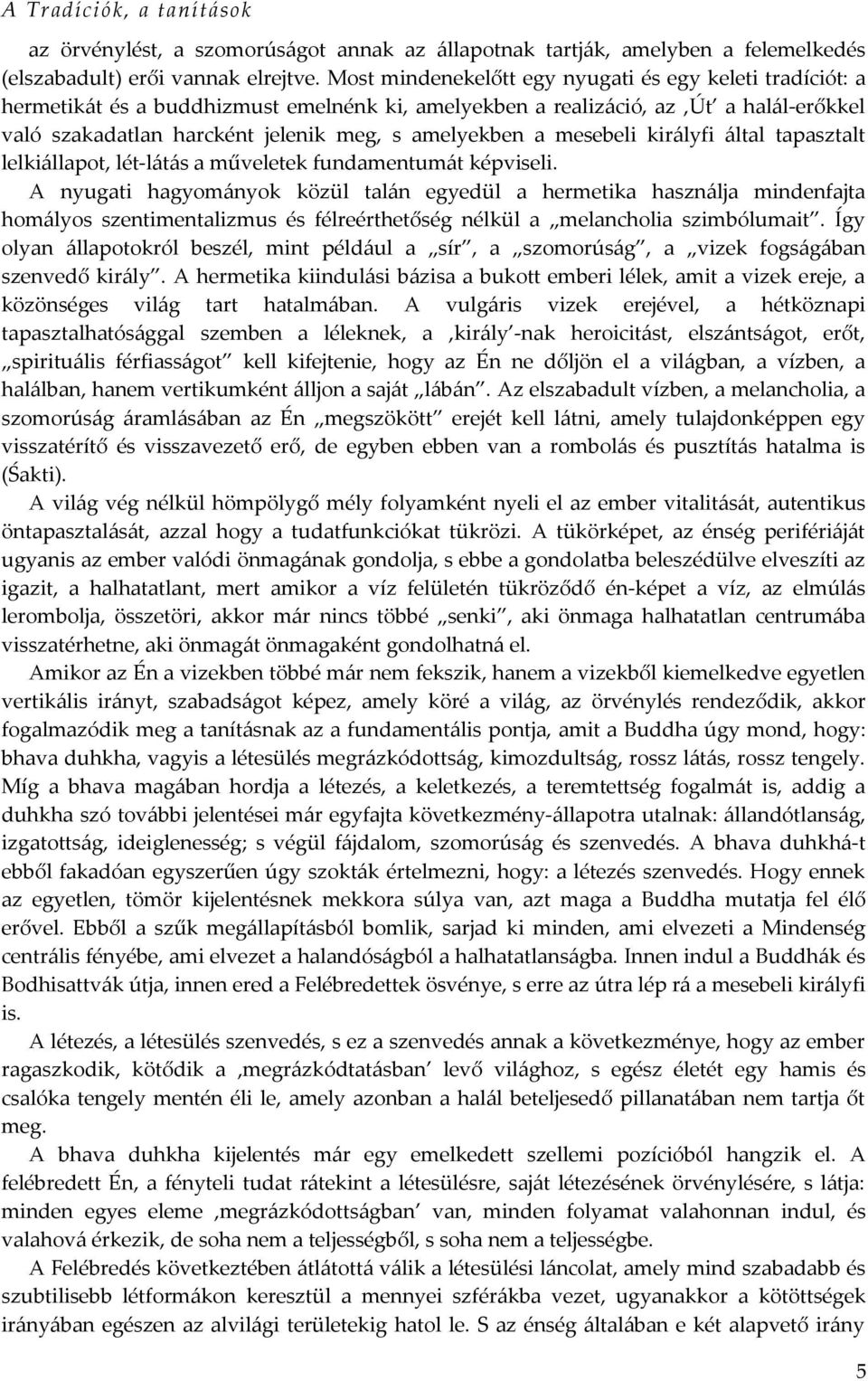 mesebeli királyfi által tapasztalt lelkiállapot, lét-látás a műveletek fundamentumát képviseli.