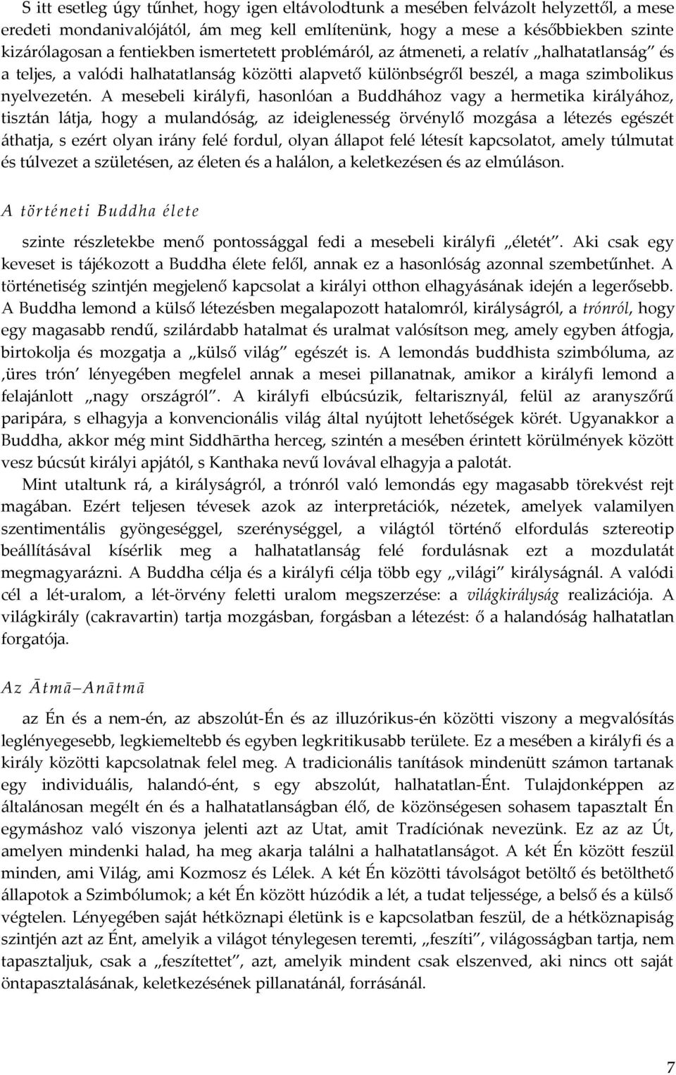 A mesebeli királyfi, hasonlóan a Buddhához vagy a hermetika királyához, tisztán látja, hogy a mulandóság, az ideiglenesség örvénylő mozgása a létezés egészét áthatja, s ezért olyan irány felé fordul,