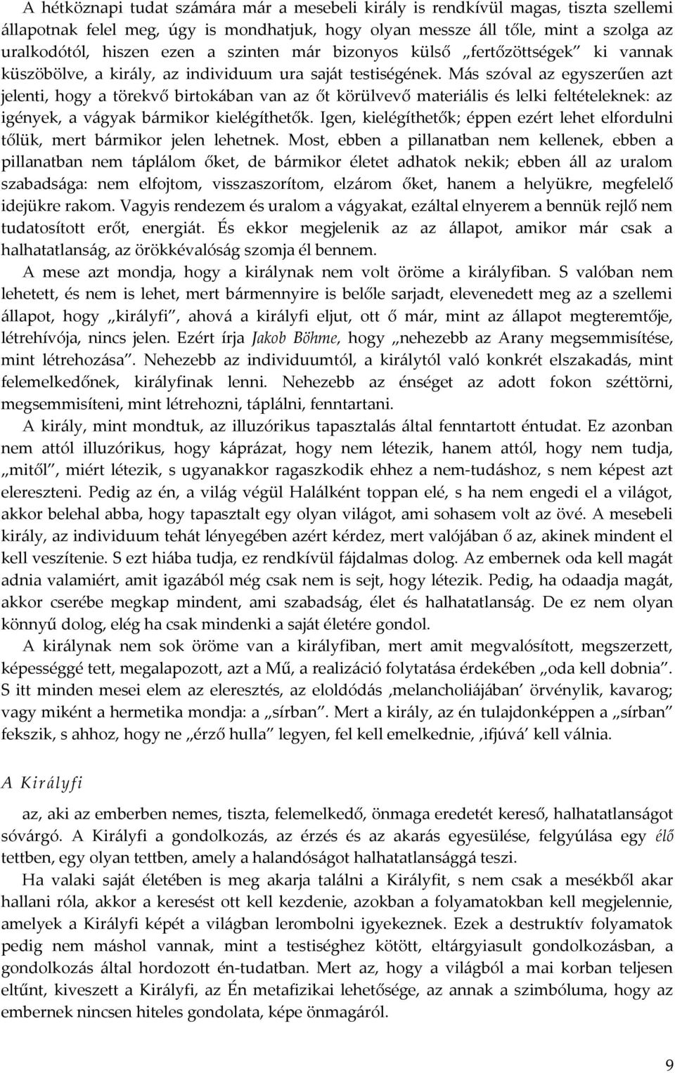 Más szóval az egyszerűen azt jelenti, hogy a törekvő birtokában van az őt körülvevő materiális és lelki feltételeknek: az igények, a vágyak bármikor kielégíthetők.