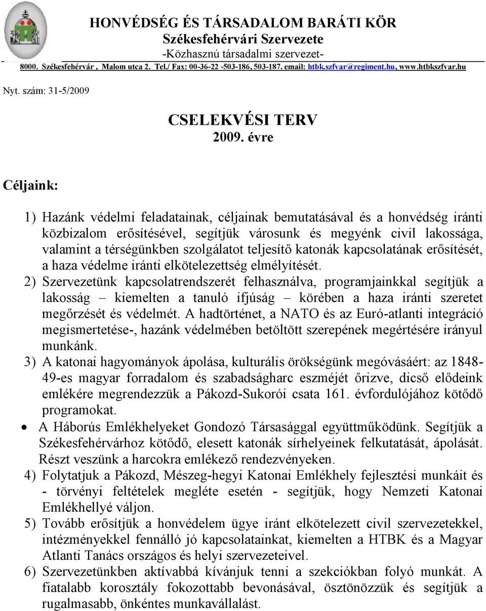 évre Céljaink: 1) Hazánk védelmi feladatainak, céljainak bemutatásával és a honvédség iránti közbizalom erősítésével, segítjük városunk és megyénk civil lakossága, valamint a térségünkben szolgálatot