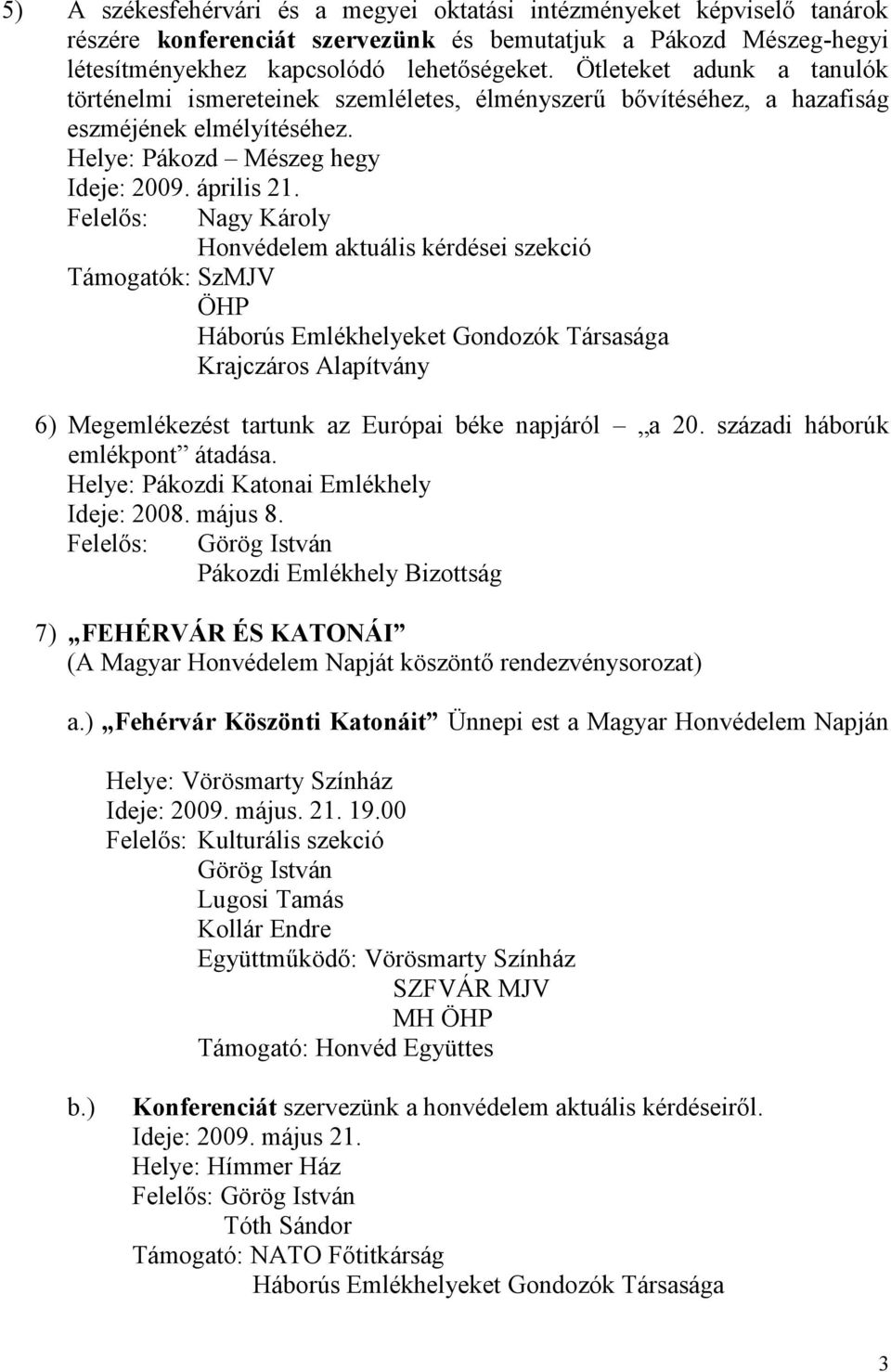 Felelős: Nagy Károly Honvédelem aktuális kérdései szekció Támogatók: SzMJV ÖHP Krajczáros Alapítvány 6) Megemlékezést tartunk az Európai béke napjáról a 20. századi háborúk emlékpont átadása.