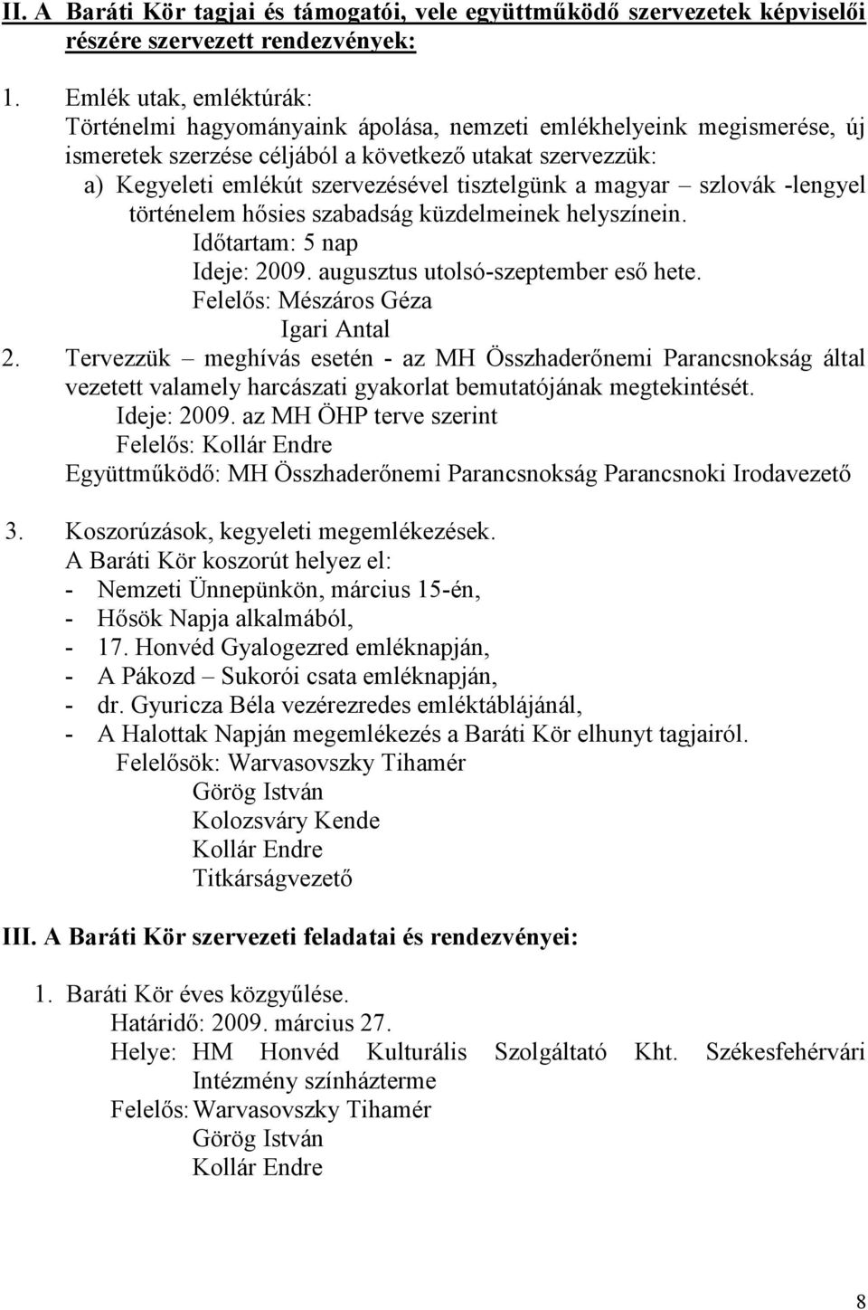 tisztelgünk a magyar szlovák -lengyel történelem hősies szabadság küzdelmeinek helyszínein. Időtartam: 5 nap Ideje: 2009. augusztus utolsó-szeptember eső hete. Felelős: Mészáros Géza Igari Antal 2.