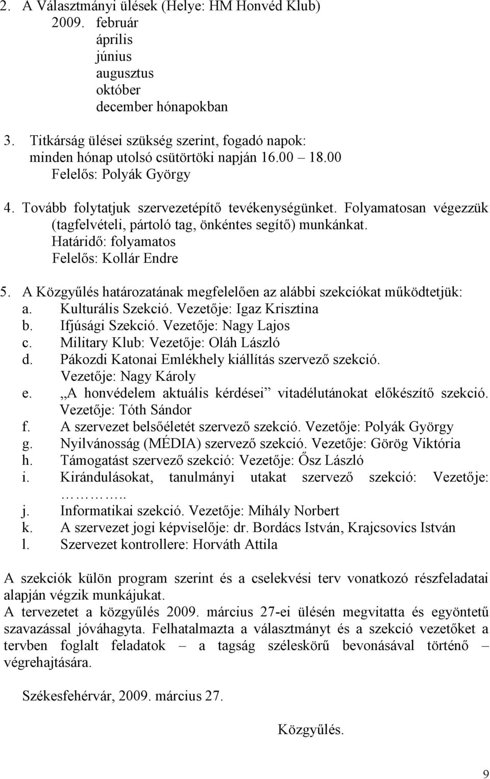 Folyamatosan végezzük (tagfelvételi, pártoló tag, önkéntes segítő) munkánkat. Határidő: folyamatos Felelős: 5. A Közgyűlés határozatának megfelelően az alábbi szekciókat működtetjük: a.