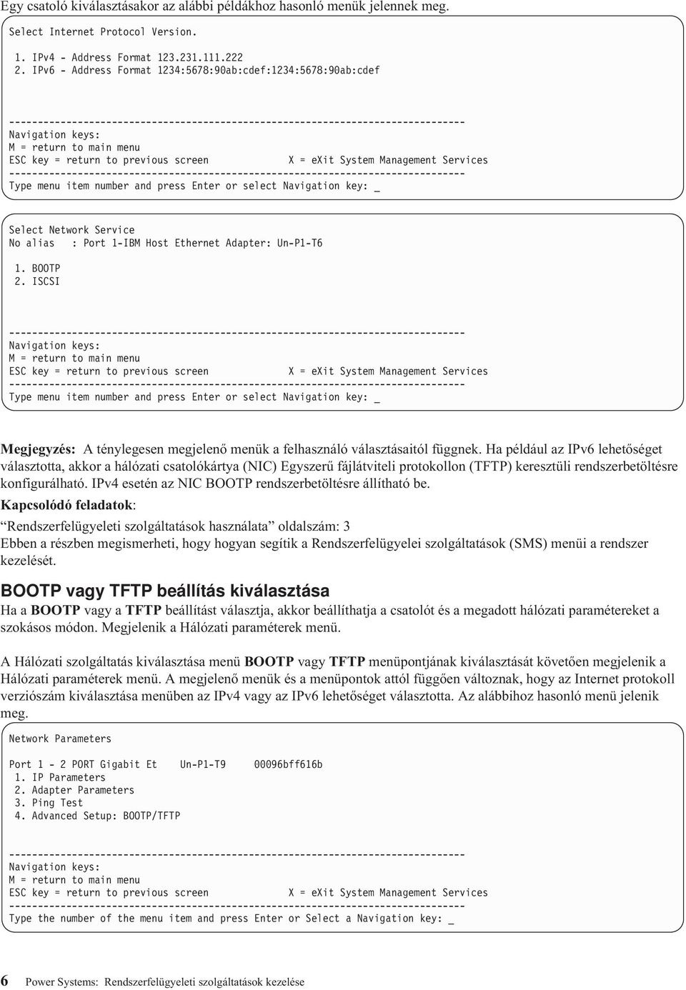 Un-P1-T6 1. BOOTP 2. ISCSI Type menu item number and press Enter or select Navigation key: _ Megjegyzés: A ténylegesen megjelenő menük a felhasználó választásaitól függnek.