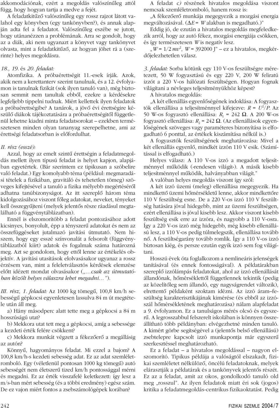 Arra se gondol, hogy az a diák, aki nem ugyanaz a könyve vagy ankönyve olvasa, min a feladakiûzô, az hogyan jöhe rá a (szerine) helyes megoldásra. 18., 19. és 20. felada: Aomfizika. A próbaéreségi 11.