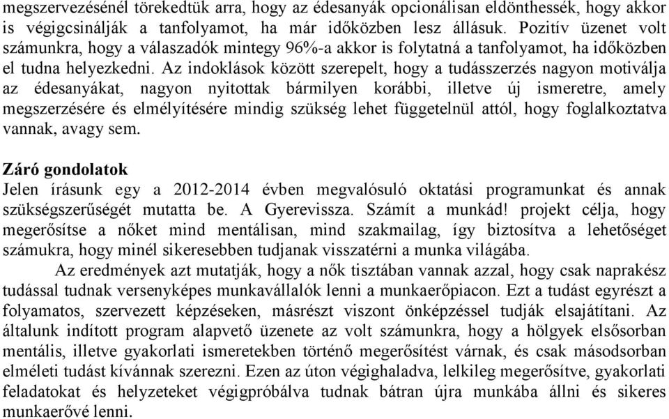 Az indoklások között szerepelt, hogy a tudásszerzés nagyon motiválja az édesanyákat, nagyon nyitottak bármilyen korábbi, illetve új ismeretre, amely megszerzésére és elmélyítésére mindig szükség