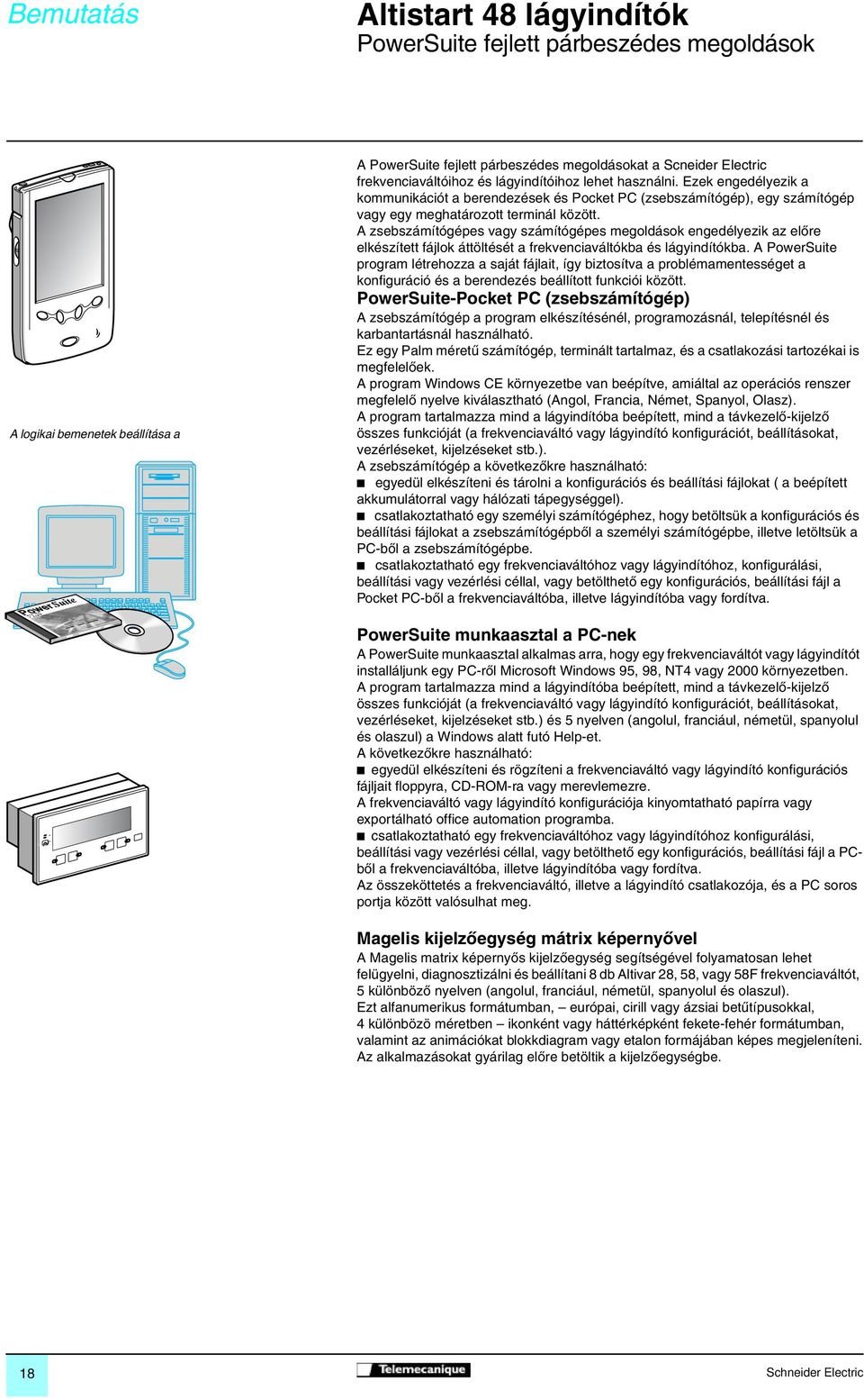 A zsebszámítógépes vagy számítógépes megoldások engedélyezik az elôre elkészített fájlok áttöltését a frekvenciaváltókba és lágyindítókba.