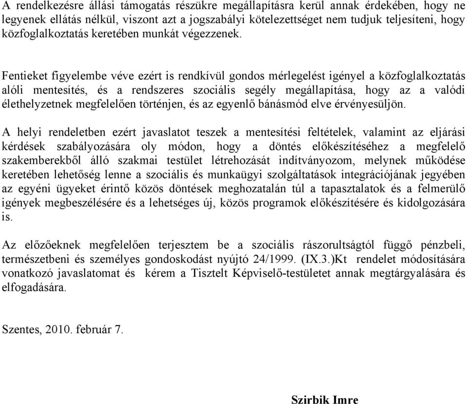 Fentieket figyelembe véve ezért is rendkívül gondos mérlegelést igényel a közfoglalkoztatás alóli mentesítés, és a rendszeres szociális segély megállapítása, hogy az a valódi élethelyzetnek