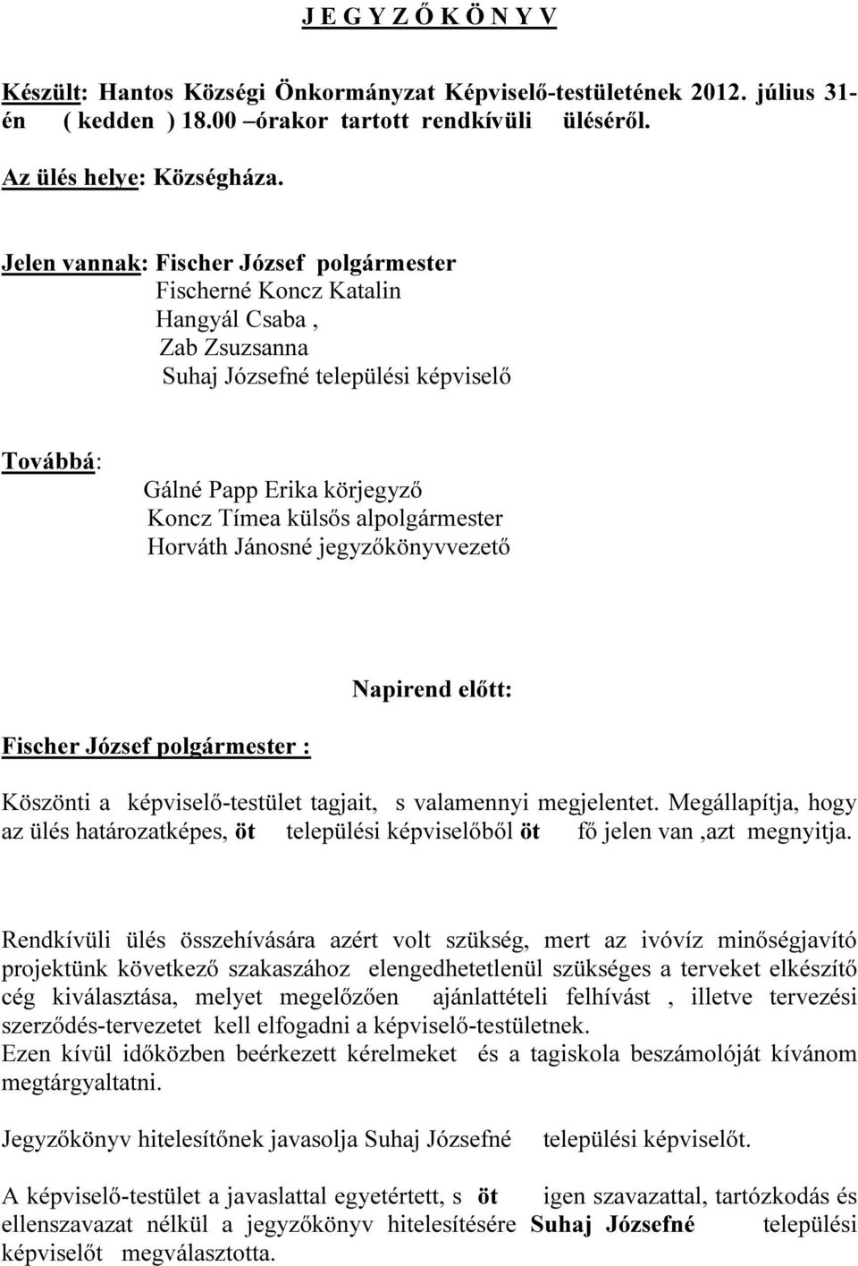 alpolgármester Horváth Jánosné jegyzőkönyvvezető Napirend előtt: Fischer József polgármester : Köszönti a képviselő-testület tagjait, s valamennyi megjelentet.