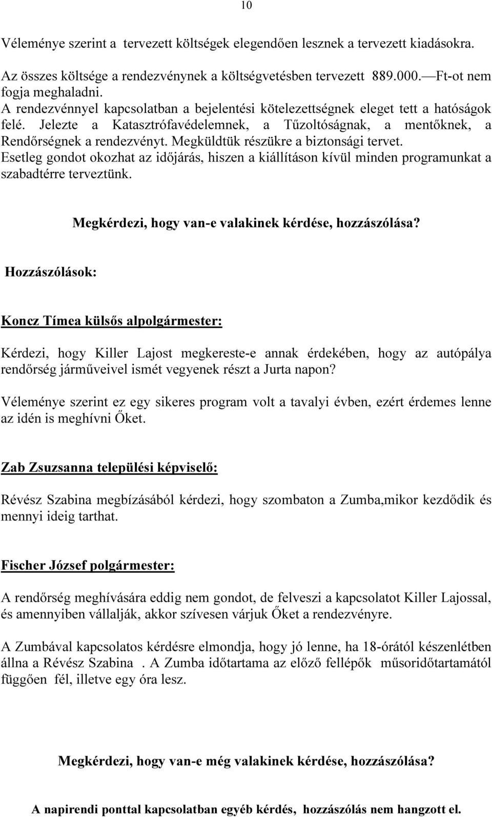 Megküldtük részükre a biztonsági tervet. Esetleg gondot okozhat az időjárás, hiszen a kiállításon kívül minden programunkat a szabadtérre terveztünk.