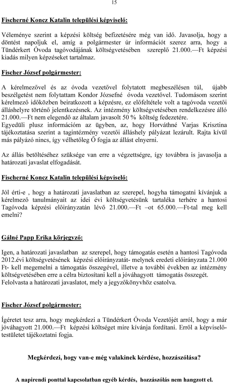 Ft képzési kiadás milyen képzéseket tartalmaz. A kérelmezővel és az óvoda vezetővel folytatott megbeszélésen túl, újabb beszélgetést nem folytattam Kondor Józsefné óvoda vezetővel.